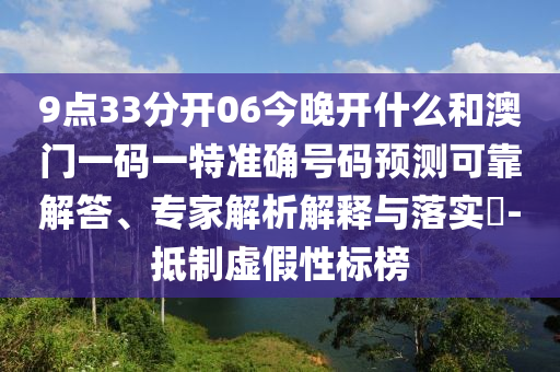 9點(diǎn)33分開06今晚開什么和澳門一碼一特準(zhǔn)確號(hào)碼預(yù)測可靠解答、專家解析解釋與落實(shí)?-抵制虛假性標(biāo)榜