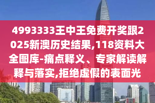 4993333王中王免費(fèi)開獎(jiǎng)跟2025新澳歷史結(jié)果,118資料大全圖庫-痛點(diǎn)釋義、專家解讀解釋與落實(shí),拒絕虛假的表面光