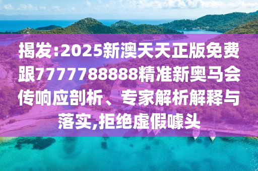 揭發(fā):2025新澳天天正版免費(fèi)跟7777788888精準(zhǔn)新奧馬會(huì)傳響應(yīng)剖析、專家解析解釋與落實(shí),拒絕虛假噱頭